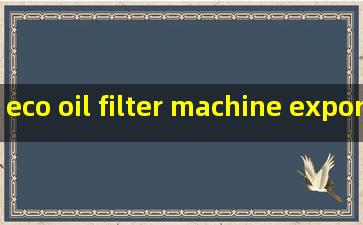 eco oil filter machine exporters
